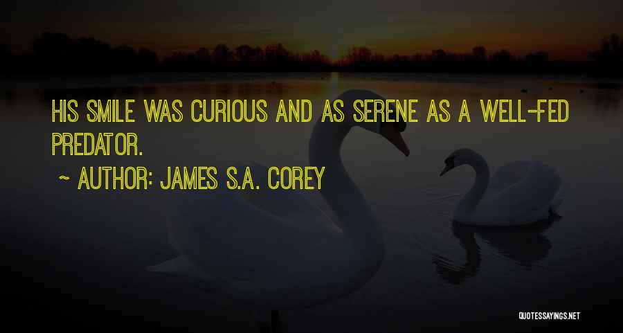 James S.A. Corey Quotes: His Smile Was Curious And As Serene As A Well-fed Predator.