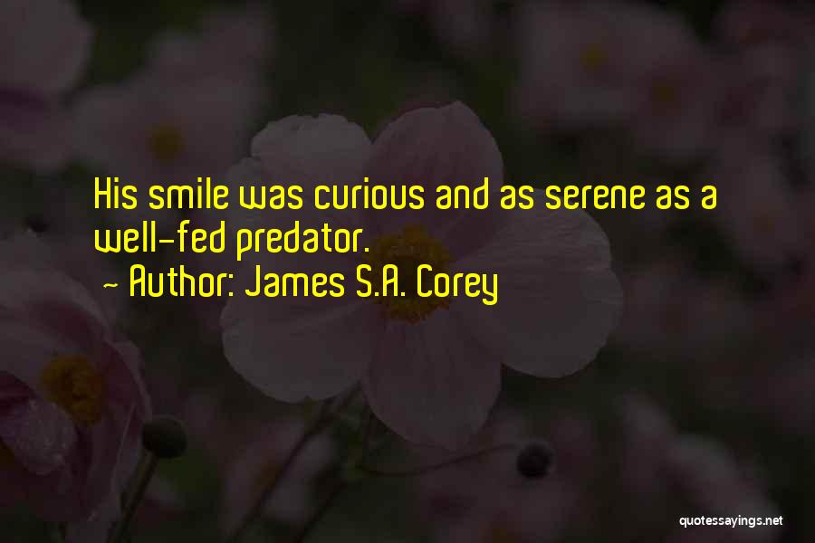 James S.A. Corey Quotes: His Smile Was Curious And As Serene As A Well-fed Predator.