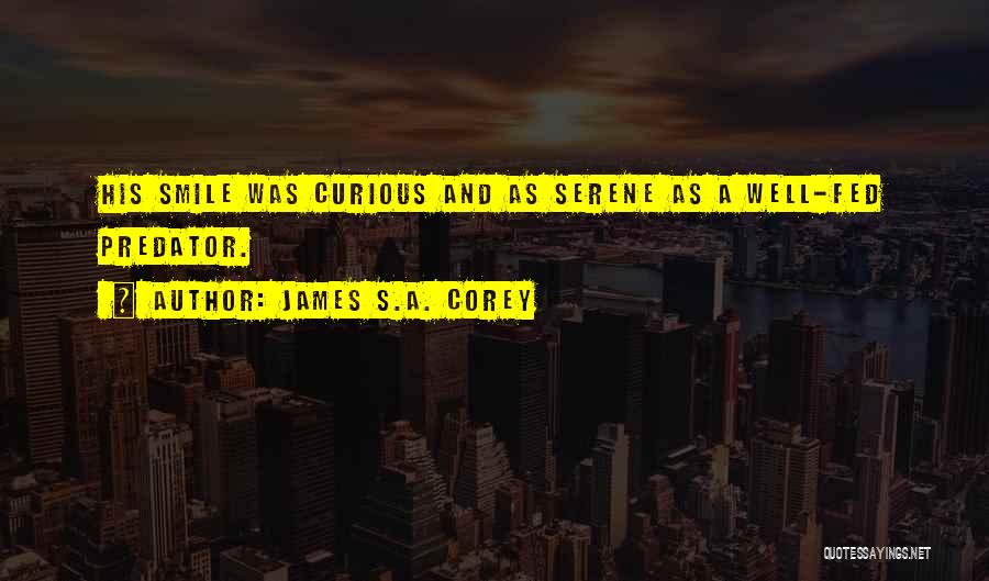 James S.A. Corey Quotes: His Smile Was Curious And As Serene As A Well-fed Predator.