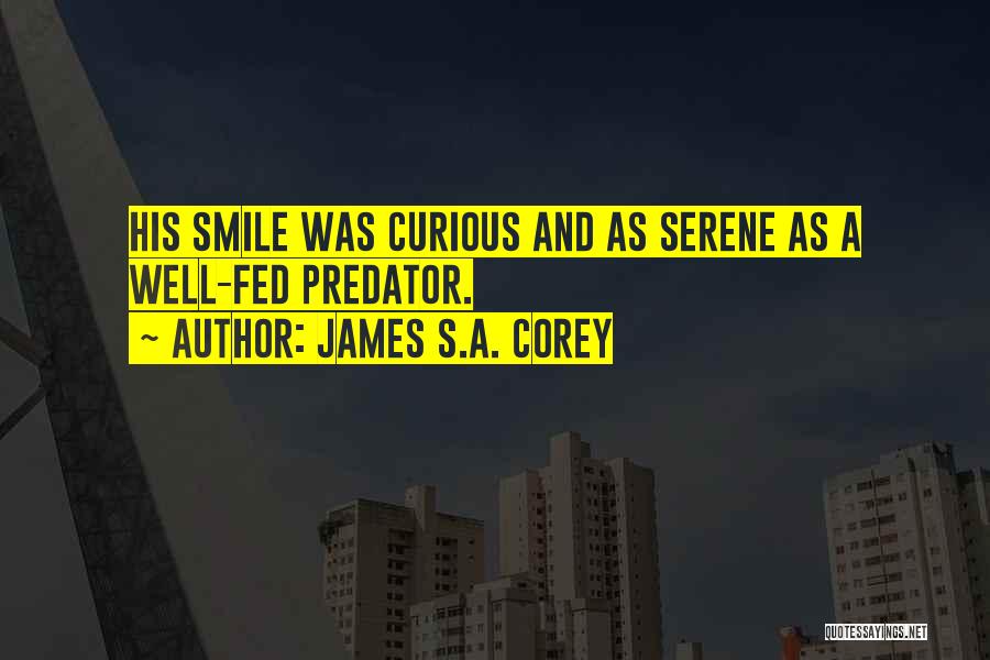 James S.A. Corey Quotes: His Smile Was Curious And As Serene As A Well-fed Predator.
