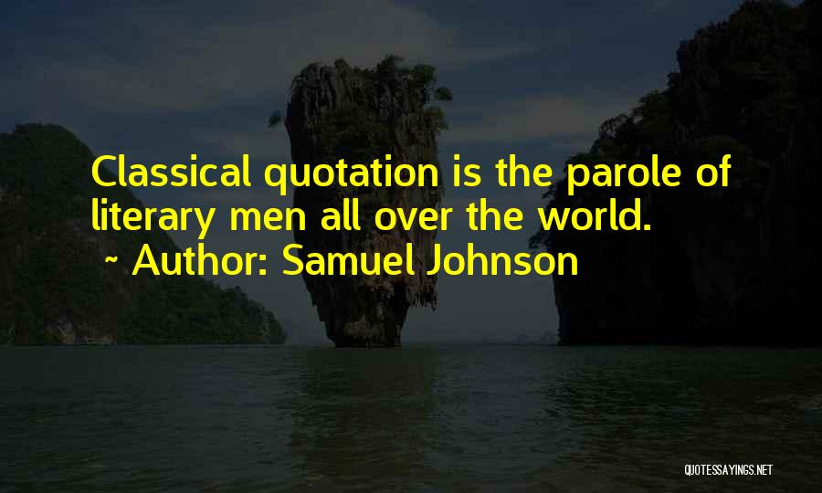 Samuel Johnson Quotes: Classical Quotation Is The Parole Of Literary Men All Over The World.