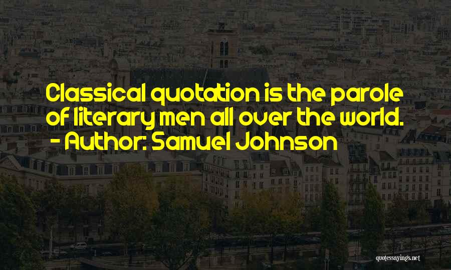 Samuel Johnson Quotes: Classical Quotation Is The Parole Of Literary Men All Over The World.