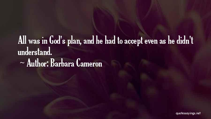 Barbara Cameron Quotes: All Was In God's Plan, And He Had To Accept Even As He Didn't Understand.