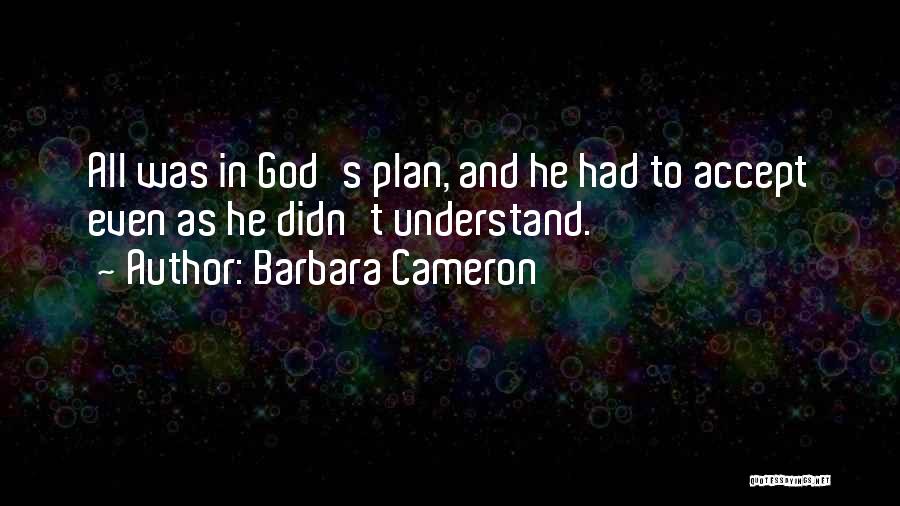 Barbara Cameron Quotes: All Was In God's Plan, And He Had To Accept Even As He Didn't Understand.