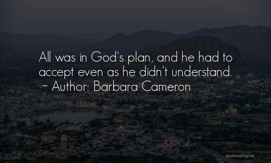 Barbara Cameron Quotes: All Was In God's Plan, And He Had To Accept Even As He Didn't Understand.