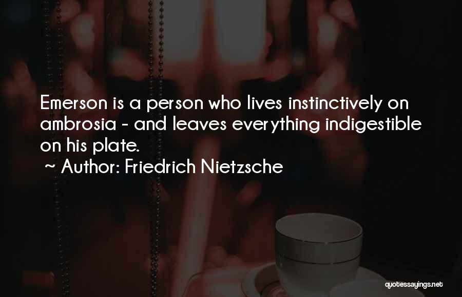 Friedrich Nietzsche Quotes: Emerson Is A Person Who Lives Instinctively On Ambrosia - And Leaves Everything Indigestible On His Plate.