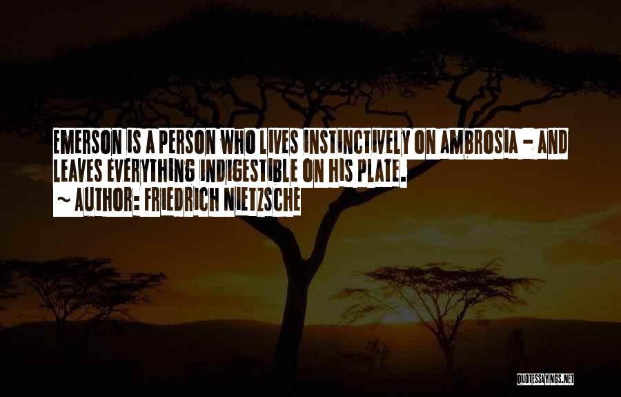 Friedrich Nietzsche Quotes: Emerson Is A Person Who Lives Instinctively On Ambrosia - And Leaves Everything Indigestible On His Plate.