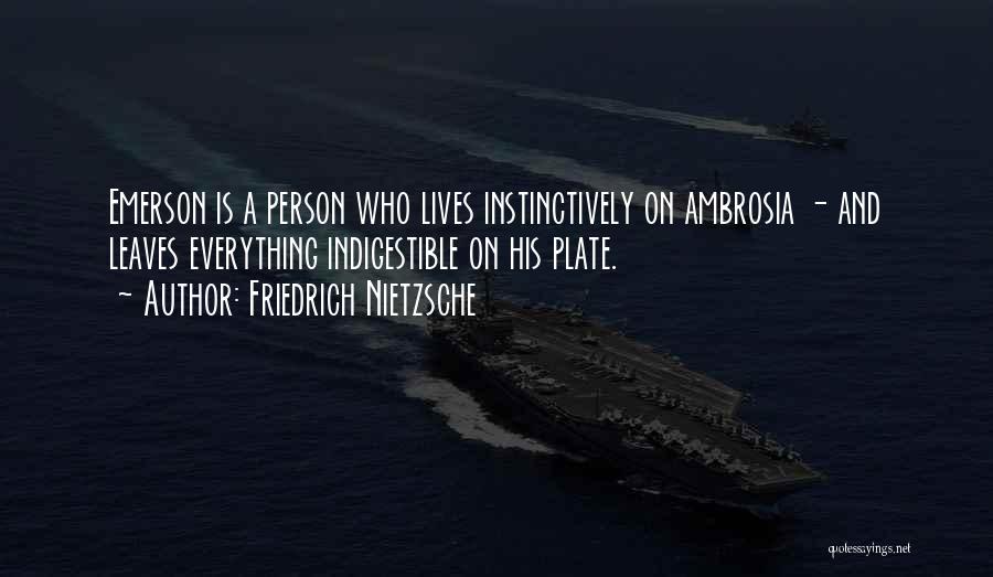 Friedrich Nietzsche Quotes: Emerson Is A Person Who Lives Instinctively On Ambrosia - And Leaves Everything Indigestible On His Plate.