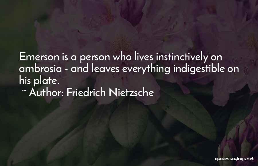 Friedrich Nietzsche Quotes: Emerson Is A Person Who Lives Instinctively On Ambrosia - And Leaves Everything Indigestible On His Plate.
