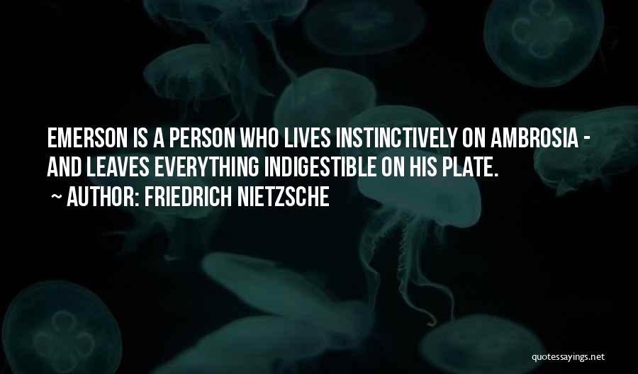 Friedrich Nietzsche Quotes: Emerson Is A Person Who Lives Instinctively On Ambrosia - And Leaves Everything Indigestible On His Plate.