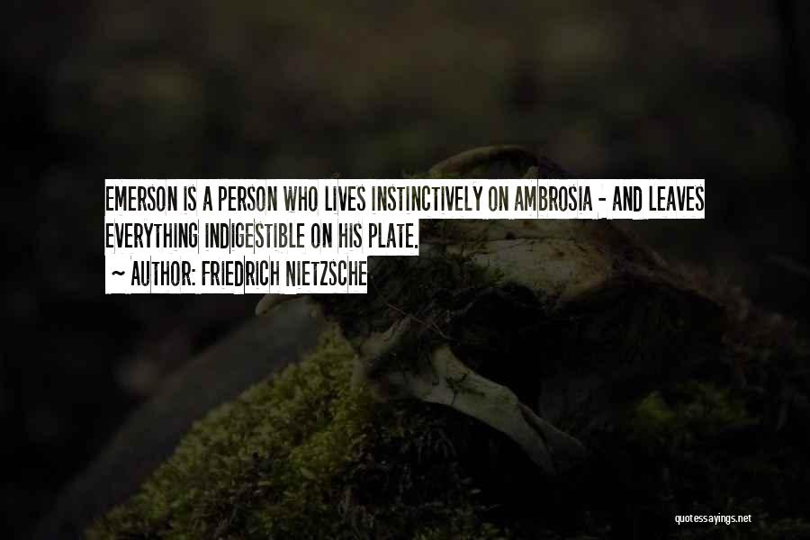 Friedrich Nietzsche Quotes: Emerson Is A Person Who Lives Instinctively On Ambrosia - And Leaves Everything Indigestible On His Plate.
