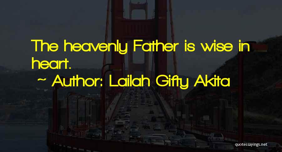 Lailah Gifty Akita Quotes: The Heavenly Father Is Wise In Heart.