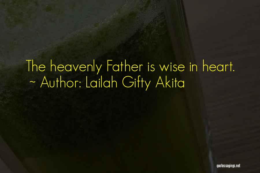 Lailah Gifty Akita Quotes: The Heavenly Father Is Wise In Heart.
