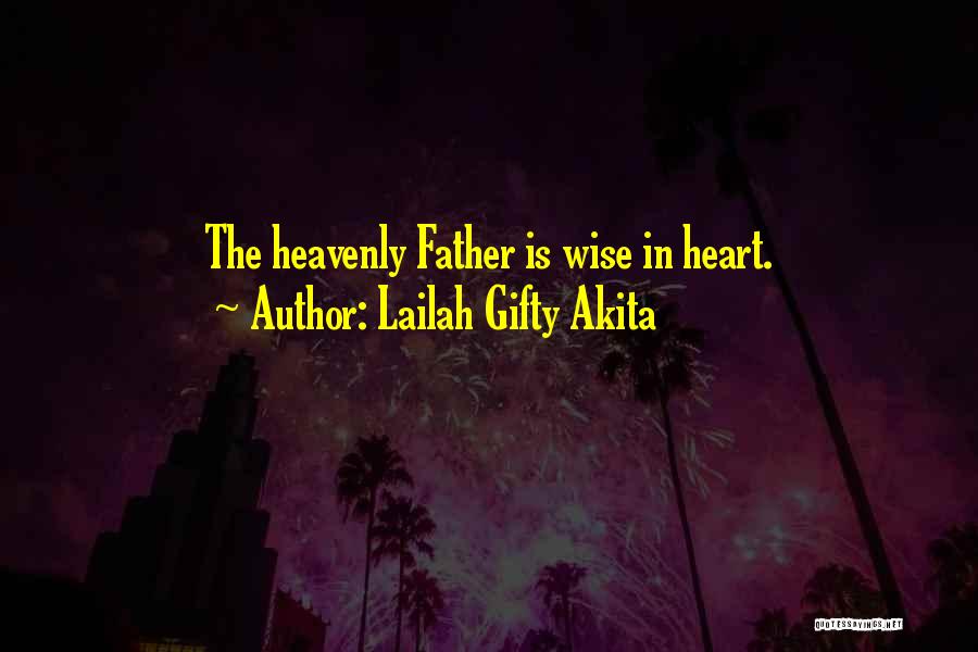 Lailah Gifty Akita Quotes: The Heavenly Father Is Wise In Heart.