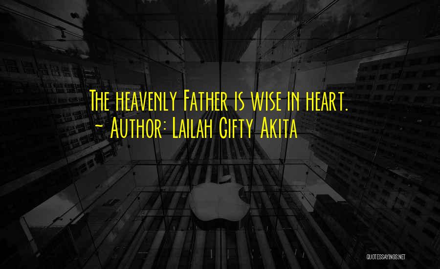 Lailah Gifty Akita Quotes: The Heavenly Father Is Wise In Heart.