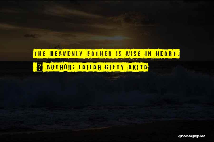 Lailah Gifty Akita Quotes: The Heavenly Father Is Wise In Heart.
