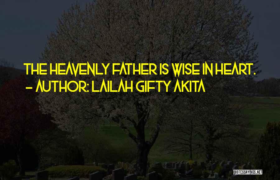Lailah Gifty Akita Quotes: The Heavenly Father Is Wise In Heart.