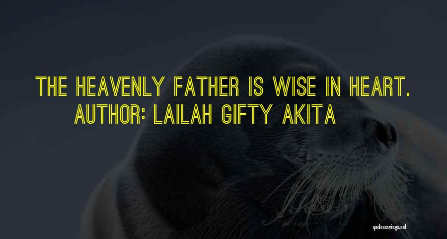 Lailah Gifty Akita Quotes: The Heavenly Father Is Wise In Heart.