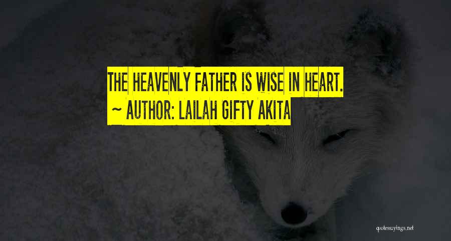 Lailah Gifty Akita Quotes: The Heavenly Father Is Wise In Heart.