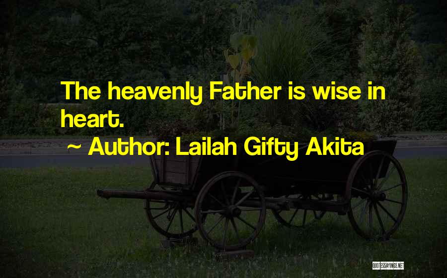 Lailah Gifty Akita Quotes: The Heavenly Father Is Wise In Heart.