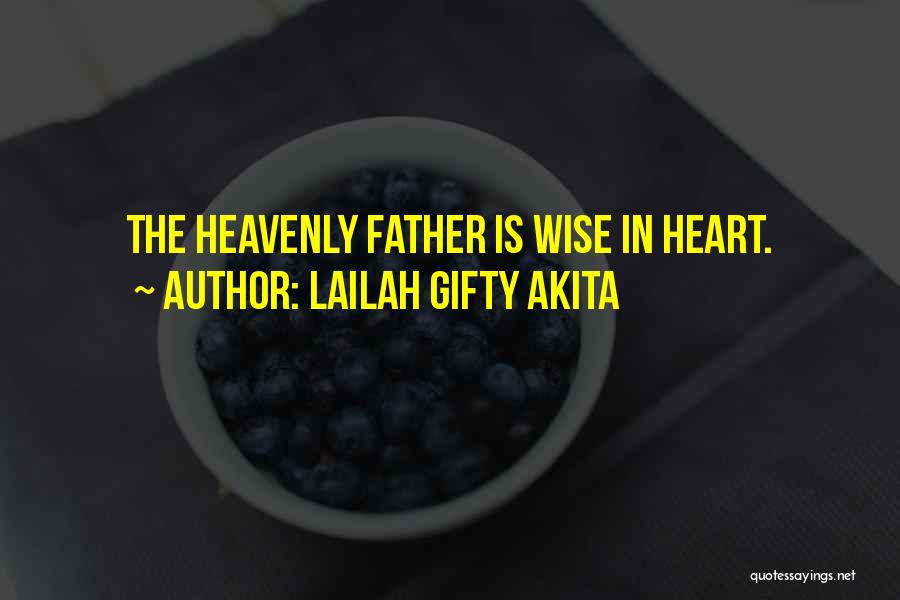 Lailah Gifty Akita Quotes: The Heavenly Father Is Wise In Heart.