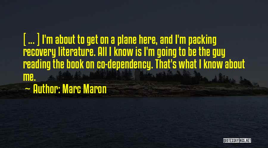 Marc Maron Quotes: [ ... ] I'm About To Get On A Plane Here, And I'm Packing Recovery Literature. All I Know Is