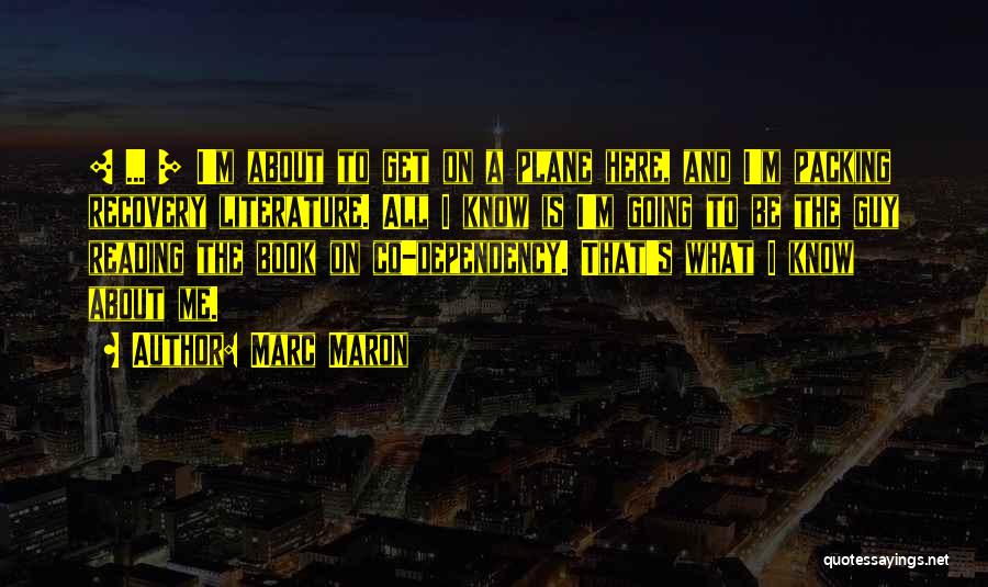 Marc Maron Quotes: [ ... ] I'm About To Get On A Plane Here, And I'm Packing Recovery Literature. All I Know Is