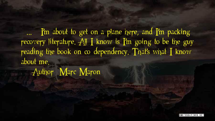 Marc Maron Quotes: [ ... ] I'm About To Get On A Plane Here, And I'm Packing Recovery Literature. All I Know Is