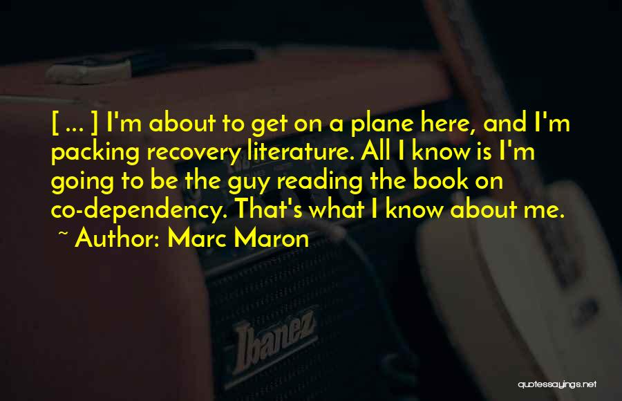 Marc Maron Quotes: [ ... ] I'm About To Get On A Plane Here, And I'm Packing Recovery Literature. All I Know Is