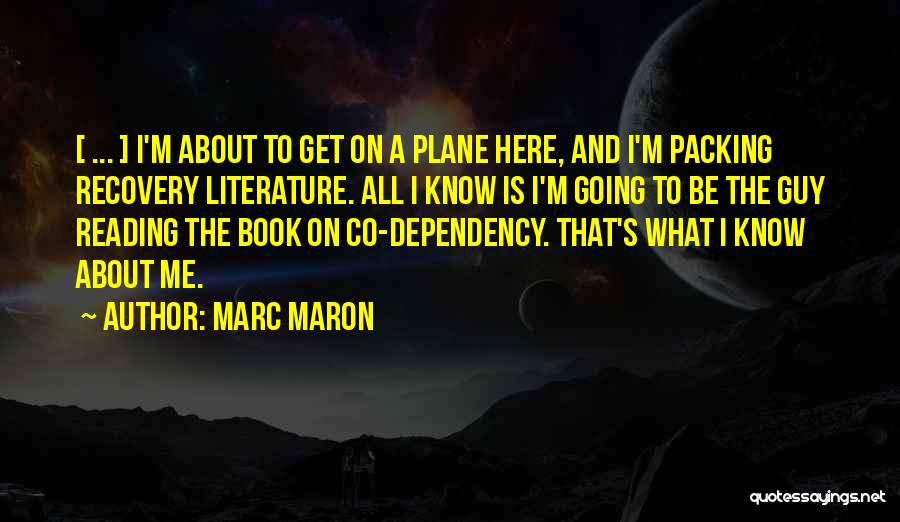 Marc Maron Quotes: [ ... ] I'm About To Get On A Plane Here, And I'm Packing Recovery Literature. All I Know Is