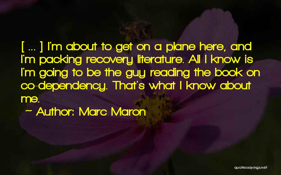 Marc Maron Quotes: [ ... ] I'm About To Get On A Plane Here, And I'm Packing Recovery Literature. All I Know Is