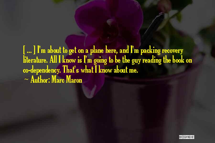 Marc Maron Quotes: [ ... ] I'm About To Get On A Plane Here, And I'm Packing Recovery Literature. All I Know Is