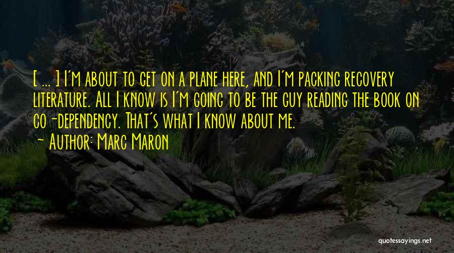 Marc Maron Quotes: [ ... ] I'm About To Get On A Plane Here, And I'm Packing Recovery Literature. All I Know Is