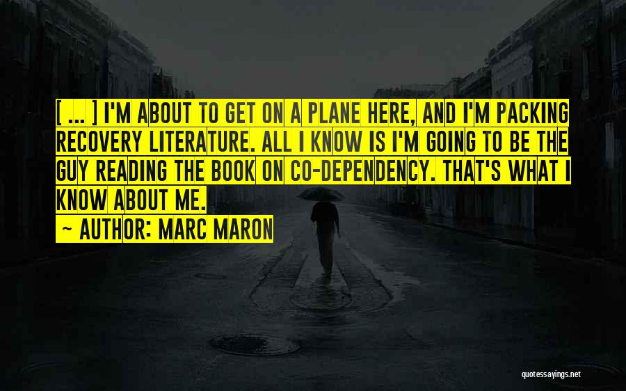 Marc Maron Quotes: [ ... ] I'm About To Get On A Plane Here, And I'm Packing Recovery Literature. All I Know Is