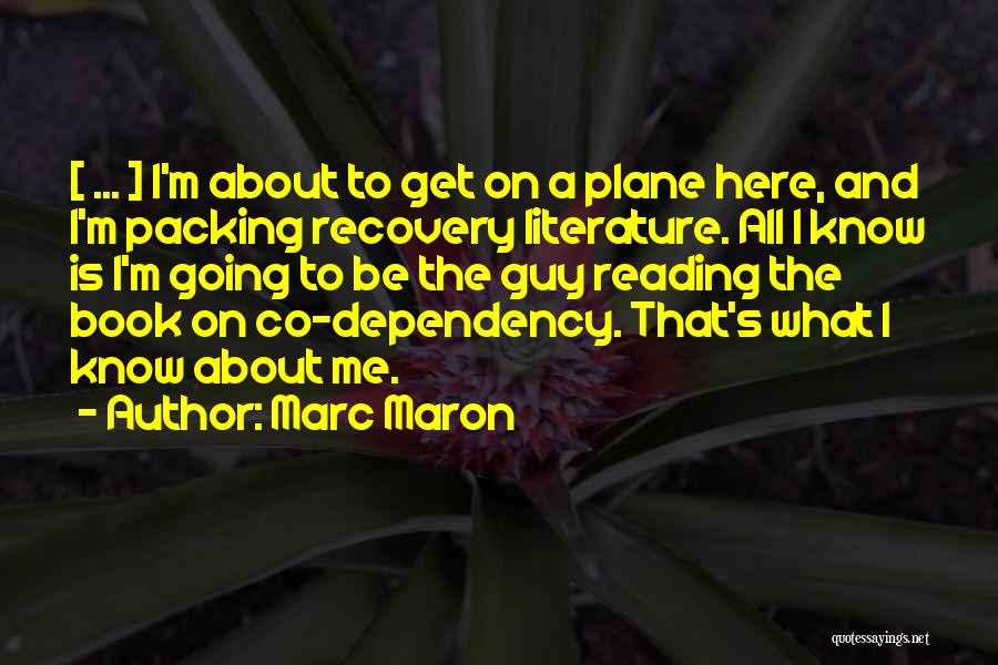 Marc Maron Quotes: [ ... ] I'm About To Get On A Plane Here, And I'm Packing Recovery Literature. All I Know Is