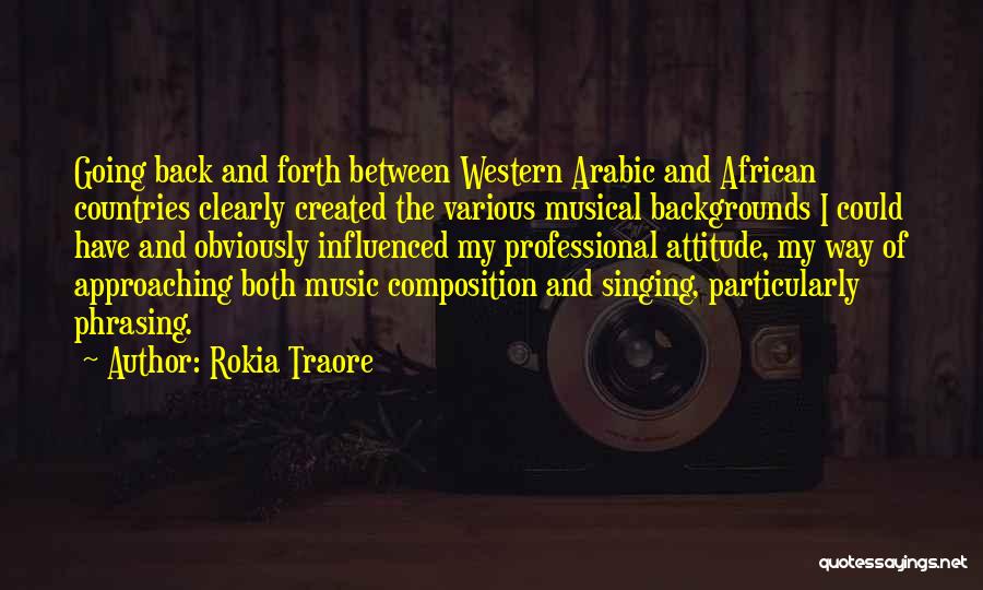 Rokia Traore Quotes: Going Back And Forth Between Western Arabic And African Countries Clearly Created The Various Musical Backgrounds I Could Have And