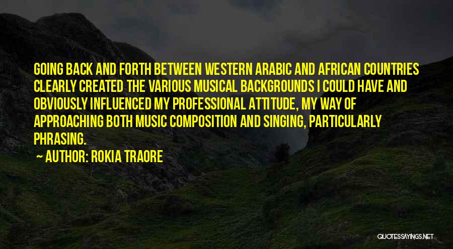 Rokia Traore Quotes: Going Back And Forth Between Western Arabic And African Countries Clearly Created The Various Musical Backgrounds I Could Have And