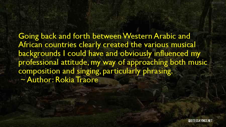 Rokia Traore Quotes: Going Back And Forth Between Western Arabic And African Countries Clearly Created The Various Musical Backgrounds I Could Have And