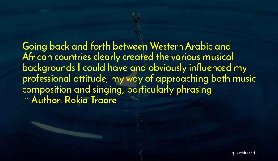 Rokia Traore Quotes: Going Back And Forth Between Western Arabic And African Countries Clearly Created The Various Musical Backgrounds I Could Have And