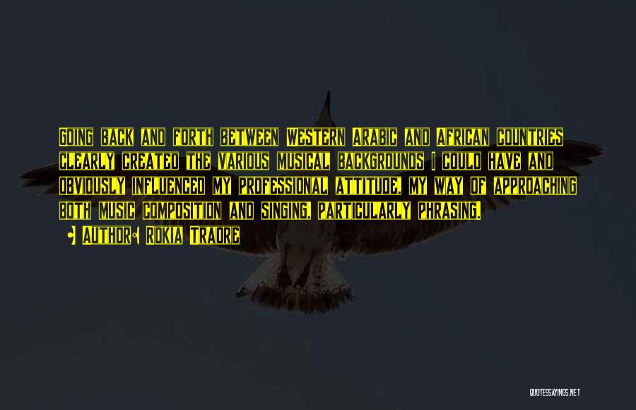 Rokia Traore Quotes: Going Back And Forth Between Western Arabic And African Countries Clearly Created The Various Musical Backgrounds I Could Have And