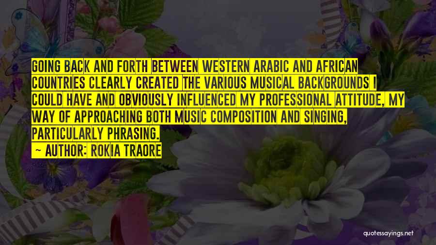 Rokia Traore Quotes: Going Back And Forth Between Western Arabic And African Countries Clearly Created The Various Musical Backgrounds I Could Have And