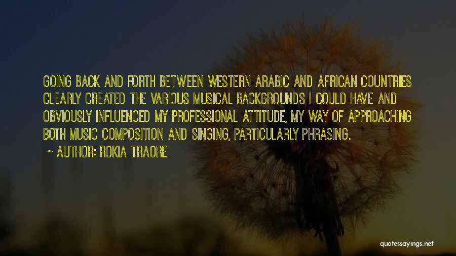 Rokia Traore Quotes: Going Back And Forth Between Western Arabic And African Countries Clearly Created The Various Musical Backgrounds I Could Have And