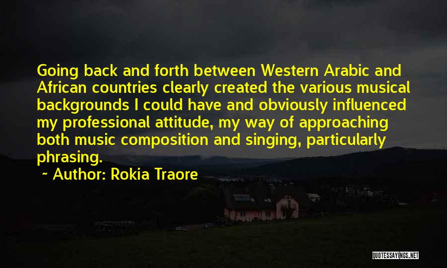 Rokia Traore Quotes: Going Back And Forth Between Western Arabic And African Countries Clearly Created The Various Musical Backgrounds I Could Have And