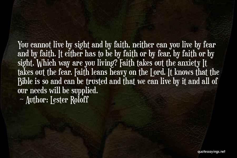 Lester Roloff Quotes: You Cannot Live By Sight And By Faith, Neither Can You Live By Fear And By Faith. It Either Has