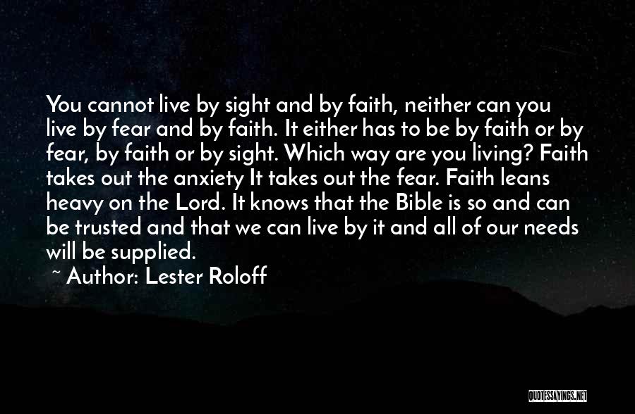 Lester Roloff Quotes: You Cannot Live By Sight And By Faith, Neither Can You Live By Fear And By Faith. It Either Has