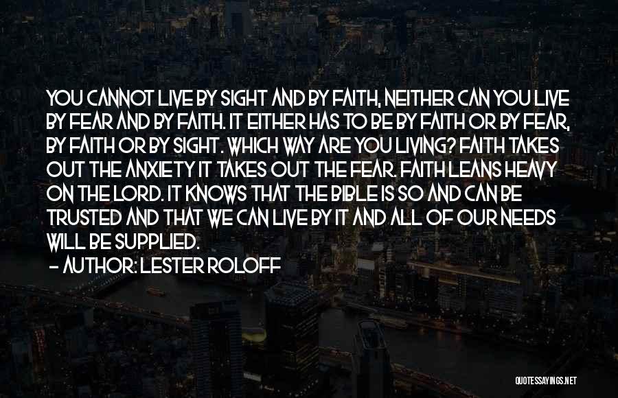 Lester Roloff Quotes: You Cannot Live By Sight And By Faith, Neither Can You Live By Fear And By Faith. It Either Has