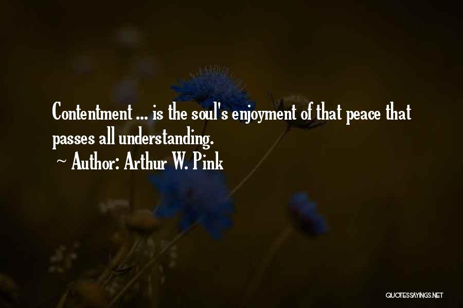 Arthur W. Pink Quotes: Contentment ... Is The Soul's Enjoyment Of That Peace That Passes All Understanding.