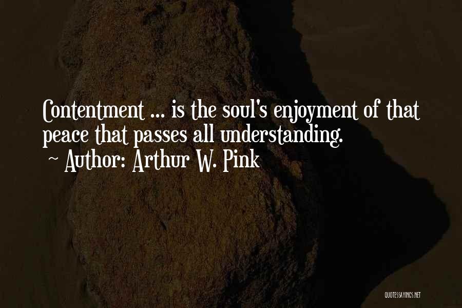 Arthur W. Pink Quotes: Contentment ... Is The Soul's Enjoyment Of That Peace That Passes All Understanding.