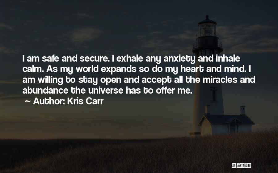 Kris Carr Quotes: I Am Safe And Secure. I Exhale Any Anxiety And Inhale Calm. As My World Expands So Do My Heart