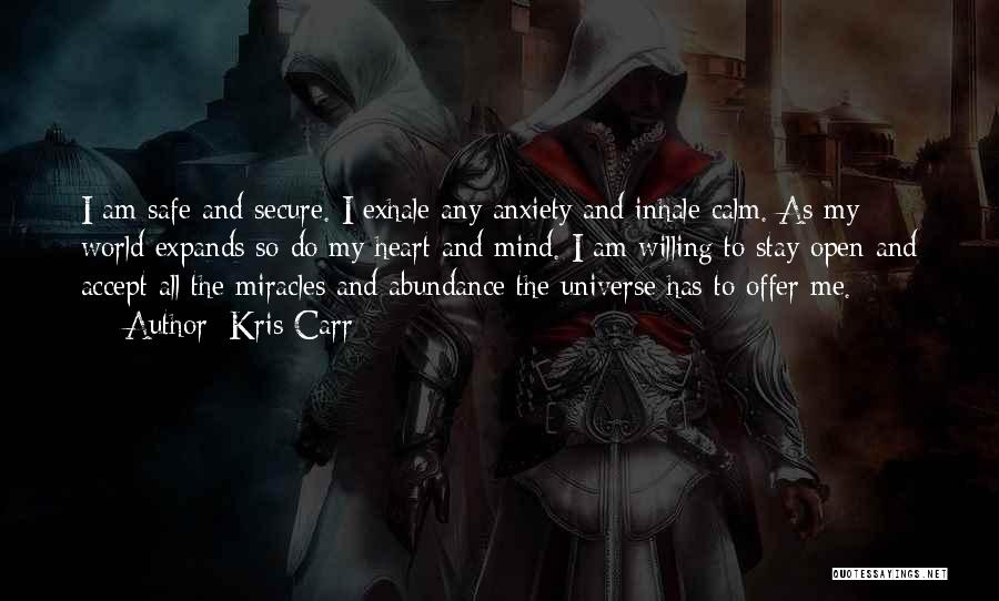 Kris Carr Quotes: I Am Safe And Secure. I Exhale Any Anxiety And Inhale Calm. As My World Expands So Do My Heart